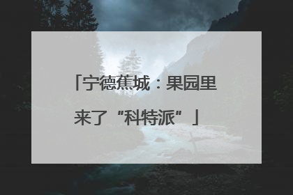 宁德蕉城：果园里来了“科特派”