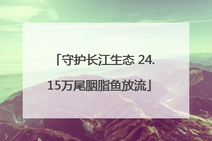 守护长江生态 24.15万尾胭脂鱼放流
