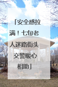 安全感拉满！七旬老人迷路街头 交警暖心相助
