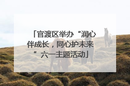 官渡区举办“润心伴成长，同心护未来”六一主题活动