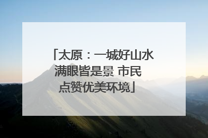 太原：一城好山水 满眼皆是景 市民点赞优美环境