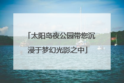 太阳岛夜公园带您沉浸于梦幻光影之中