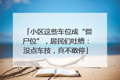 小区这些车位成“僵尸位”，居民们吐槽：没点车技，真不敢停