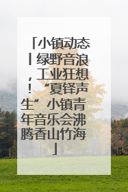 小镇动态丨绿野音浪，工业狂想！“夏铎声生”小镇青年音乐会沸腾香山竹海