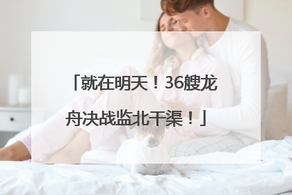 就在明天！36艘龙舟决战监北干渠！