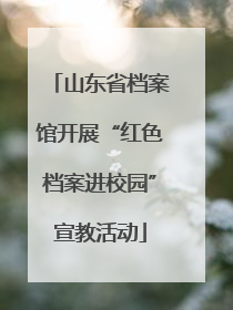 山东省档案馆开展“红色档案进校园”宣教活动