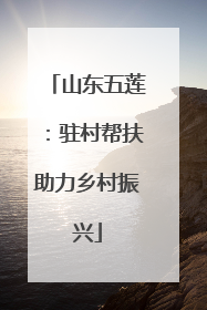 山东五莲：驻村帮扶助力乡村振兴