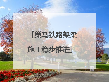 巢马铁路架梁施工稳步推进