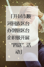开封市顺河回族区台办到辖区台企积极开展“四送”活动