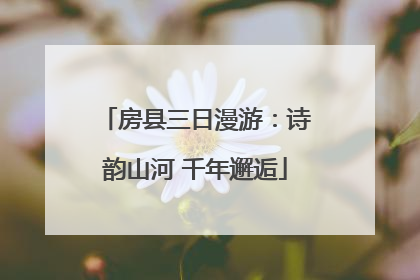 房县三日漫游：诗韵山河 千年邂逅
