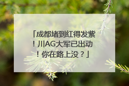 成都堵到红得发紫！川AG大军已出动！你在路上没？