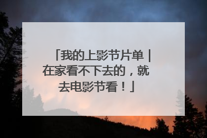 我的上影节片单｜在家看不下去的，就去电影节看！