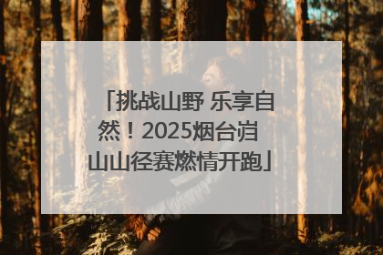 挑战山野 乐享自然！2025烟台岿山山径赛燃情开跑