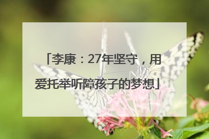 李康：27年坚守，用爱托举听障孩子的梦想