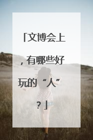文博会上，有哪些好玩的“人”？