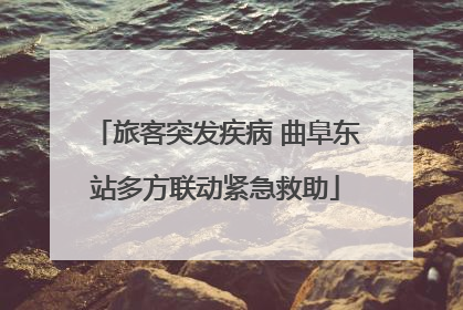 旅客突发疾病 曲阜东站多方联动紧急救助
