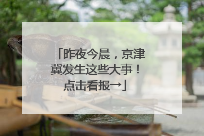 昨夜今晨，京津冀发生这些大事！点击看报→
