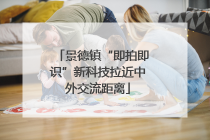 景德镇“即拍即识”新科技拉近中外交流距离