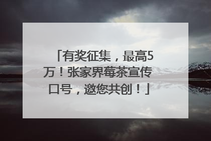 有奖征集，最高5万！张家界莓茶宣传口号，邀您共创！