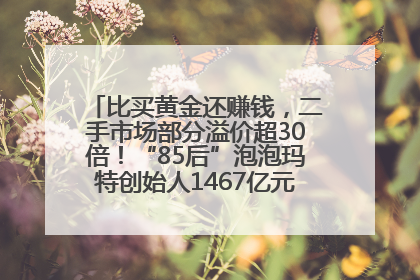 比买黄金还赚钱，二手市场部分溢价超30倍！“85后”泡泡玛特创始人1467亿元身家成河南新首富