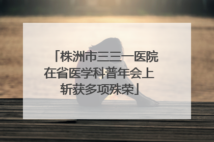 株洲市三三一医院在省医学科普年会上斩获多项殊荣