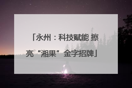 永州：科技赋能 擦亮“湘果”金字招牌
