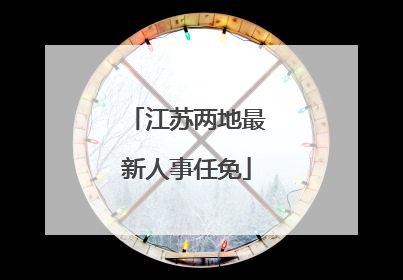江苏两地最新人事任免