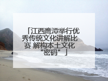 江西鹰潭举行优秀传统文化讲解比赛 解构本土文化“密码”