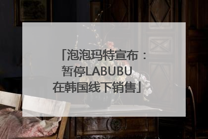 泡泡玛特宣布：暂停LABUBU在韩国线下销售