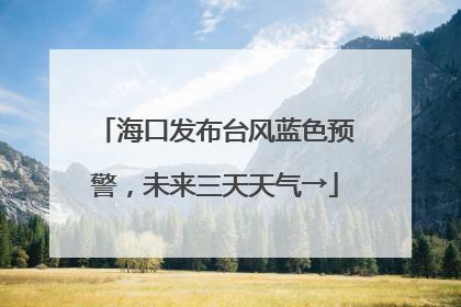 海口发布台风蓝色预警，未来三天天气→