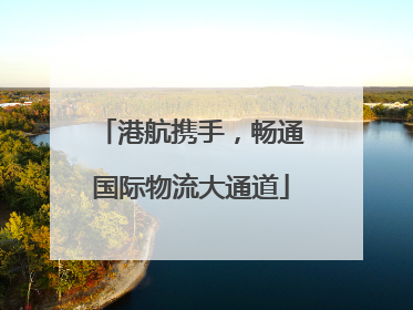 港航携手，畅通国际物流大通道