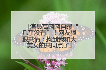演员高圆圆自曝“几乎没有”！网友狠狠共情：找到我和大美女的共同点了