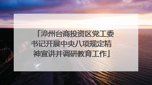 漳州台商投资区党工委书记开展中央八项规定精神宣讲并调研教育工作