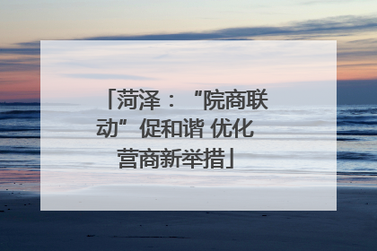 菏泽：“院商联动”促和谐 优化营商新举措