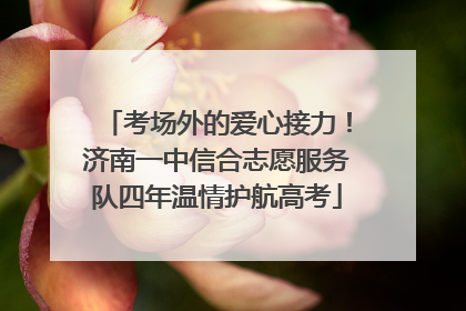 考场外的爱心接力！济南一中信合志愿服务队四年温情护航高考