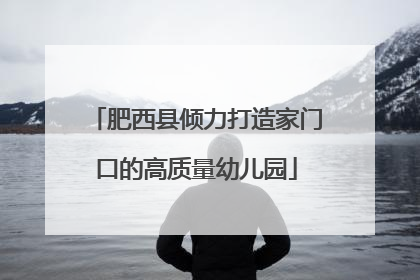 肥西县倾力打造家门口的高质量幼儿园