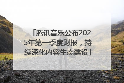 腾讯音乐公布2025年第一季度财报，持续深化内容生态建设