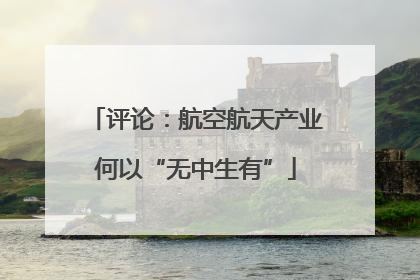 评论：航空航天产业何以“无中生有”