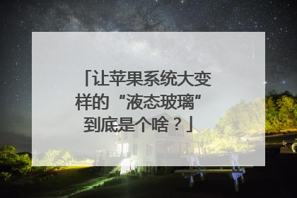 让苹果系统大变样的“液态玻璃”到底是个啥？