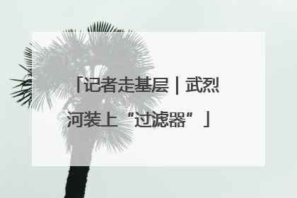 记者走基层｜武烈河装上“过滤器”
