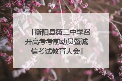 衡阳县第三中学召开高考考前动员暨诚信考试教育大会