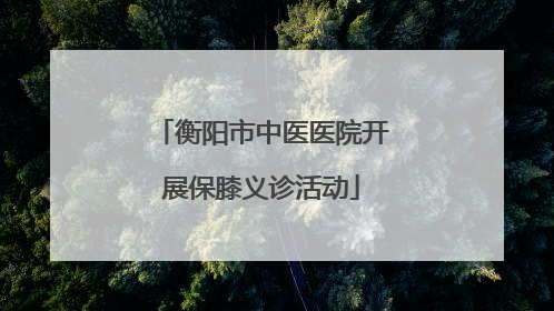衡阳市中医医院开展保膝义诊活动