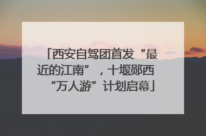 西安自驾团首发“最近的江南”，十堰郧西“万人游”计划启幕