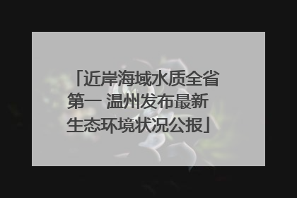 近岸海域水质全省第一 温州发布最新生态环境状况公报