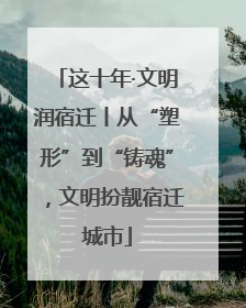 这十年·文明润宿迁丨从“塑形”到“铸魂”，文明扮靓宿迁城市