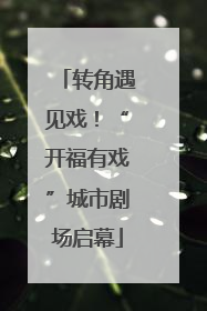 转角遇见戏！“开福有戏”城市剧场启幕