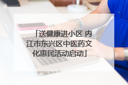 送健康进小区 内江市东兴区中医药文化惠民活动启动