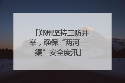 郑州坚持三防并举，确保“两河一渠”安全度汛