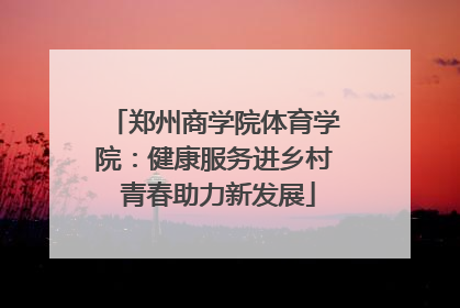 郑州商学院体育学院：健康服务进乡村 青春助力新发展