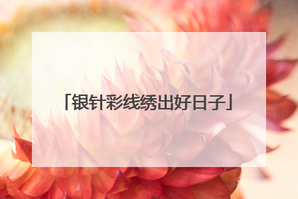 银针彩线绣出好日子
